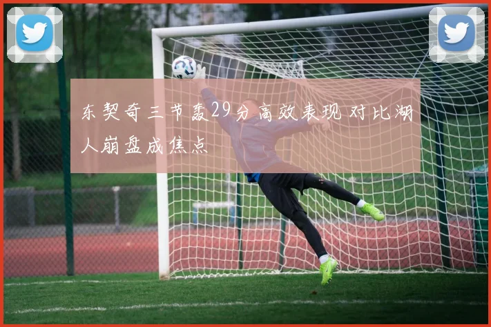 东契奇三节轰29分高效表现 对比湖人崩盘成焦点