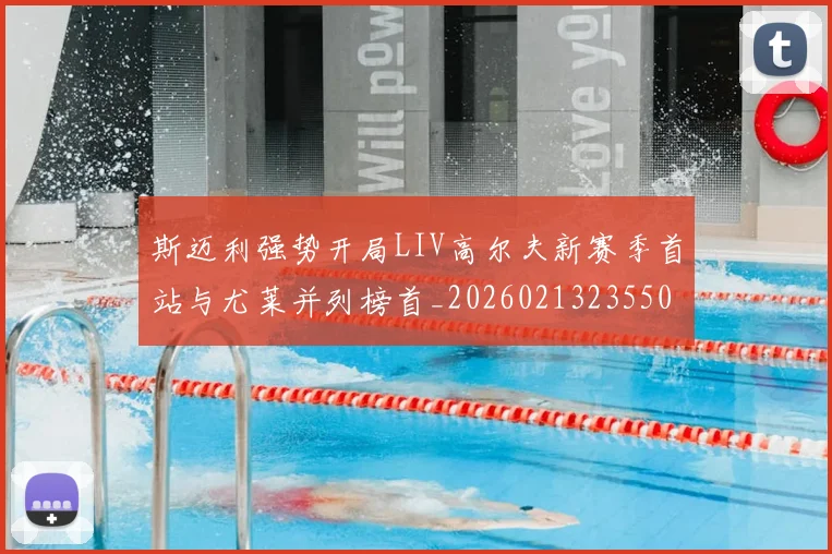 斯迈利强势开局LIV高尔夫新赛季首站与尤莱并列榜首_20260213235500